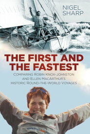 The First and the Fastest Comparing Robin Knox-Johnston and Ellen MacArthur's Historic Round-the-World Voyages【電子書籍】[ Nigel Sharp ]