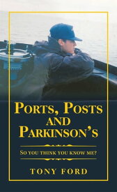 Ports, Posts and Parkinson’s So You Think You Know Me?【電子書籍】[ Tony Ford ]