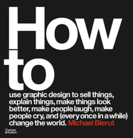 How to use graphic design to sell things, explain things, make things look better, make people laugh, make people cry, and (every once in a while) change the world【電子書籍】[ Michael Bierut ]