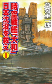 時空戦艦「大和」日本沈没を救え（1）【電子書籍】[ 草薙圭一郎 ]