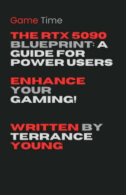 The RTX 5090 Blueprint: A Guide for Power Users【電子書籍】[ Terrance Young ]