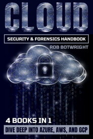 Cloud Security & Forensics Handbook Dive Deep Into Azure, AWS, And GCP【電子書籍】[ Rob Botwright ]