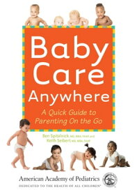 Baby Care Anywhere A Quick Guide to Parenting On the Go【電子書籍】[ Benjamin D Spitalnick ]