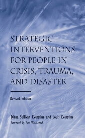 Strategic Interventions for People in Crisis, Trauma, and Disaster Revised Edition【電子書籍】[ Diane Sullivan Everstine ]