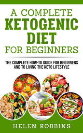 A Complete Ketogenic Diet For Beginners Ketogenic Diet, #3【電子書籍】[ Helen Robbins ]