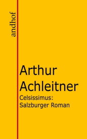 Celsissimus Salzburger Roman【電子書籍】[ Arthur Achleitner ]