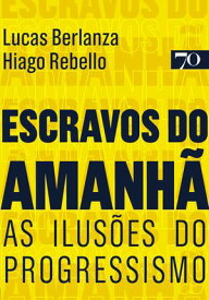 Escravos do Amanh? As Ilus?es do Progressismo【電子書籍】[ Lucas Berlanza ]