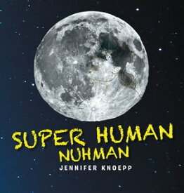 Super Human Nuhman: The Real Man in The Moon The Real Man in The Moon【電子書籍】[ Jennifer Knoepp ]
