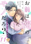 お前は俺のモノだろ? 〜俺様社長の独占溺愛〜【第11話】