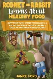 Rodney the Rabbit Learns About Healthy Food: Short Funny Stories for Kids Aged 4?8,Educational Tales for Children's About the Importance of Healthy Eating【電子書籍】[ Janice Ford ]