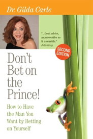 Don't Bet on the Prince! How to Have the Man You Want by Betting on Yourself【電子書籍】[ Dr. Gilda Carle ]