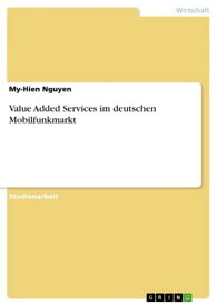 Value Added Services im deutschen Mobilfunkmarkt【電子書籍】[ My-Hien Nguyen ]