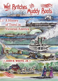 Wet Britches and Muddy Boots A History of Travel in Victorian America【電子書籍】[ John H. White Jr. ]