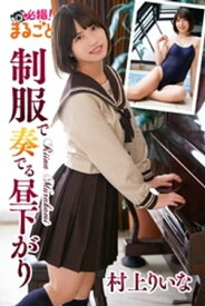 制服で奏でる昼下がり 村上りいな【電子書籍】[ 村上りいな ]