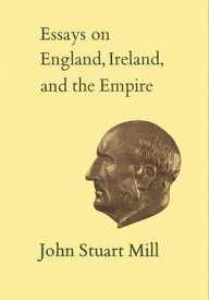 Essays on England, Ireland, and Empire Volume VI【電子書籍】[ John Stuart Mill ]