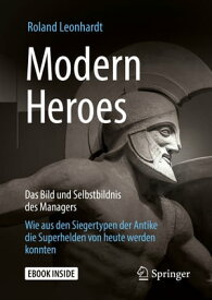 Modern Heroes Das Bild und Selbstbildnis des Managers - Wie aus den Siegertypen der Antike die Superhelden von heute werden konnten【電子書籍】[ Roland Leonhardt ]