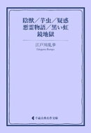 陰獣/芋虫/疑惑/悪霊物語/黒い虹/鏡地獄
