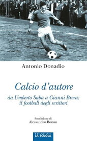 Calcio d'autore da Umberto Saba a Gianni Brera: il football degli scrittori【電子書籍】[ Antonio Donadio ]