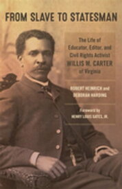 From Slave to Statesman The Life of Educator, Editor, and Civil Rights Activist Willis M. Carter of Virginia【電子書籍】[ Robert Heinrich ]