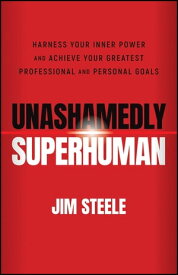 Unashamedly Superhuman Harness Your Inner Power and Achieve Your Greatest Professional and Personal Goals【電子書籍】[ Jim Steele ]