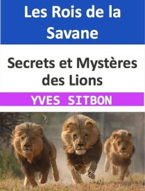 Les Rois de la Savane : Secrets et Myst?res des Lions【電子書籍】[ YVES SITBON ]