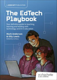 The EdTech Playbook: Your Definitive Guide to Teaching, Learning and Leading with Technology and AI in Education【電子書籍】[ Mark Anderson ]