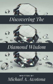 Discovering The Diamond Wisdom【電子書籍】[ Michael A. Awotona ]