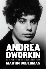 Andrea Dworkin The Feminist as Revolutionary【電子書籍】[ Martin Duberman ]
