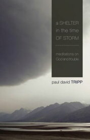 A Shelter in the Time of Storm Meditations on God and Trouble【電子書籍】[ Paul David Tripp ]