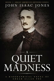 A Quiet Madness A biographical novel of Edgar Allan Poe【電子書籍】[ John Isaac Jones ]