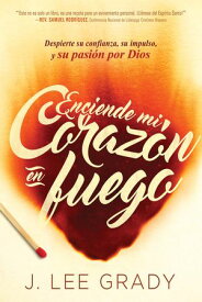 Enciende mi coraz?n en fuego Despierte su confianza, su impulso, y su pasi?n por Dios【電子書籍】[ J. Lee Grady ]