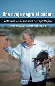 Una oveja negra al poder Confesiones e intimidades de Pepe Mujica【電子書籍】[ Ernesto Tulbovitz ]