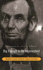 Big Enough to Be Inconsistent Abraham Lincoln Confronts Slavery and Race【電子書籍】[ George M. Fredrickson ]