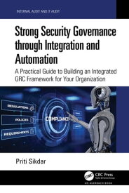 Strong Security Governance through Integration and Automation A Practical Guide to Building an Integrated GRC Framework for Your Organization【電子書籍】[ Priti Sikdar ]