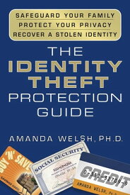The Identity Theft Protection Guide *Safeguard Your Family *Protect Your Privacy *Recover a Stolen Identity【電子書籍】[ Amanda Welsh, Ph.D. ]
