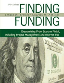 Finding Funding Grantwriting From Start to Finish, Including Project Management and Internet Use【電子書籍】[ Ernest W. Brewer ]