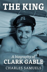 The King A Biography of Clark Gable【電子書籍】[ Charles Samuels ]