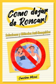 Como dejar de Roncar! Soluciones y M?todos Anti-Ronquidos【電子書籍】[ Caroline Morel ]