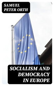 Socialism and Democracy in Europe【電子書籍】[ Samuel Peter Orth ]