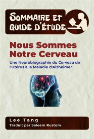 Sommaire Et Guide D’?tude ? Nous Sommes Notre Cerveau Une Neurobiographie Du Cerveau De L'ut?rus ? La Maladie D'alzheimer【電子書籍】[ Lee Tang ]