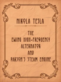 The Ewing High-Frequency Alternator and Parson's Steam Engine【電子書籍】[ Nikola Tesla ]