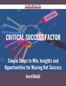 Critical success factor - Simple Steps to Win, Insights and Opportunities for Maxing Out Success【電子書籍】[ Gerard Blokdijk ]