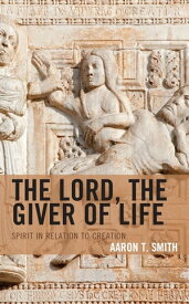 The Lord, the Giver of Life Spirit in Relation to Creation【電子書籍】[ Aaron T. Smith ]