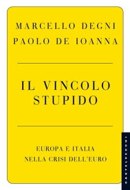 Il vincolo stupido Europa e Italia nella crisi dell’euro【電子書籍】[ Marcello Degni ]