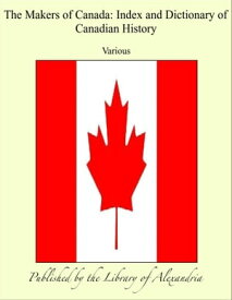 The Makers of Canada: Index and Dictionary of Canadian History【電子書籍】[ Various ]
