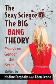 The Sexy Science of The Big Bang Theory Essays on Gender in the Series【電子書籍】