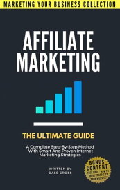 Affiliate Marketing: The Ultimate Guide MARKETING YOUR BUSINESS COLLECTION【電子書籍】[ Dale Cross ]