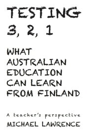 Testing 3, 2, 1 What Australian Education Can Learn From Finland【電子書籍】[ Michael Lawrence ]