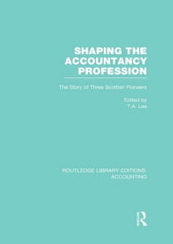 Shaping the Accountancy Profession (RLE Accounting) The Story of Three Scottish Pioneers【電子書籍】