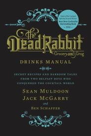 The Dead Rabbit Drinks Manual Secret Recipes and Barroom Tales from Two Belfast Boys Who Conquered the Cocktail World【電子書籍】[ Sean Muldoon ]